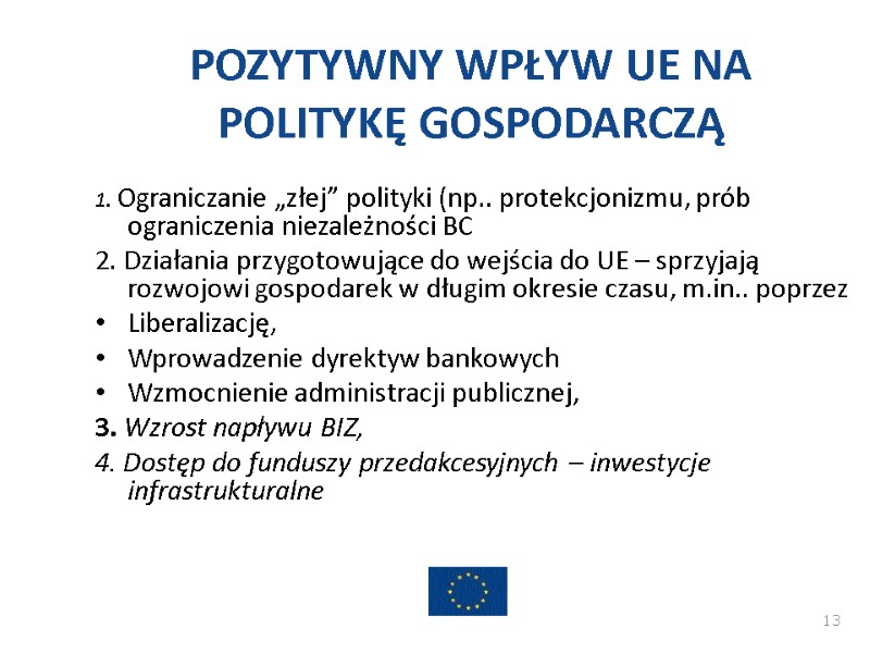 POZYTYWNY WPŁYW UE NA POLITYKĘ GOSPODARCZĄ 1. Ograniczanie „złej” polityki (np.. protekcjonizmu, prób ograniczenia POZYTYWNY WPŁYW UE NA POLITYKĘ GOSPODARCZĄ 1. Ograniczanie „złej” polityki (np.. protekcjonizmu, prób ograniczenia
